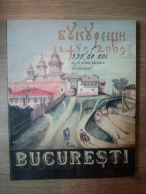 BUCURESTI , 550 ANI DE LA PRIMA ATESTARE DOCUMENTARA 1459 - 2009 foto