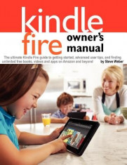Kindle Fire Owner&amp;#039;s Manual: The Ultimate Kindle Fire Guide to Getting Started, Advanced User Tips, and Finding Unlimited Free Books, Videos and Ap foto