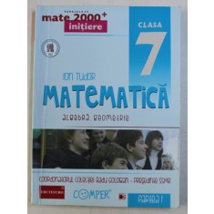 MATEMATICA , ALGEBRA , GEOMETRIE , CLASA A VII -A , PARTEA I de ION TUDOR , 2013