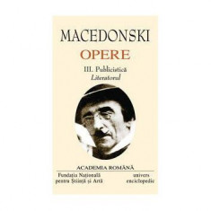 Macedonski. Opere (Vol. III) Publicistică. Literatorul - Hardcover - Academia Română, Alexandru Macedonski - Univers Enciclopedic