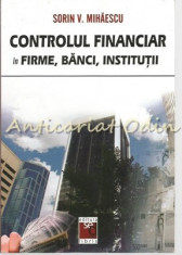 Controlul Financiar In Firme, Banci, Institutii - Sorin V. Mihaescu foto