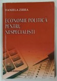 ECONOMIE POLITICA PENTRU NESPECIALISTI de DANIELA ZIRRA , 2009