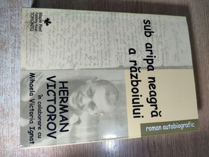 Sub aripa neagra a razboiului - Herman Victorov in colaborare cu Mihaela Victoria Ignat (Maple Red publishing House, Toronto, 2016)