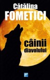C&acirc;inii diavolului - Roman - Cătălina Fometici - Beletristica - Coperta paperback brosata
