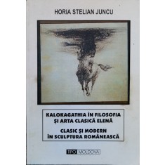 Kalokagathia In Filozofia Si Arta Clasica Elena - Horia Stelian Juncu , O238