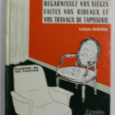 REGARNISSEZ VOS SIEGES FAITES VOS RIDEAUX ET VOUS TRAVAUX DE TAPISSERIE VOUS MEME , illustre de 165 photos , par ROBERT CINQPEYRES , 1966