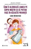 Cum &icirc;i alienează lumea pe copiii noștri și ce putem face &icirc;n această privință - Paperback brosat - Louis Weinstock - Univers