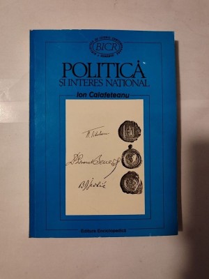 Ion Calafeteanu - Politică și interes național &amp;icirc;n Rom&amp;acirc;nia interbelică foto