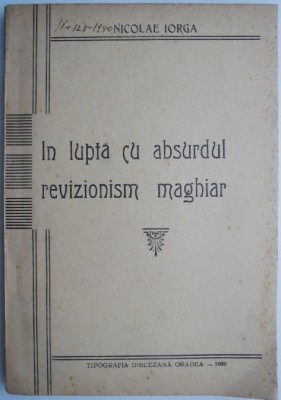 In lupta cu absurdul revizionism maghiar &amp;ndash; Nicolae Iorga foto