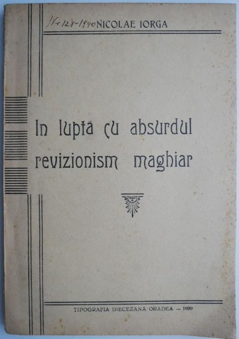 In lupta cu absurdul revizionism maghiar &ndash; Nicolae Iorga