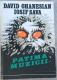 Patima Muzicii - David Ohanesian, Iosif Sava, Editura Muzicala 1986, Carte Arta Muzicala, Romana, Paperback, 245 Pagini