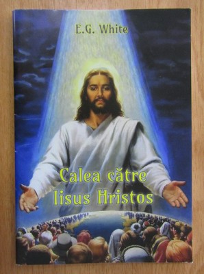 E. G. White - Calea catre Iisus Hristos foto