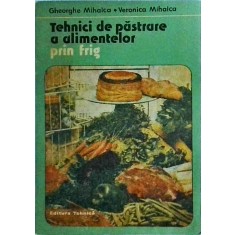 Gheorghe Mihalca, Veronica Mihalca - Tehnici de pastrare a alimentelor prin frig