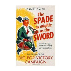 The Spade As Mighty As The Sword The Story Of The Second World War Dig For Victory Campaign