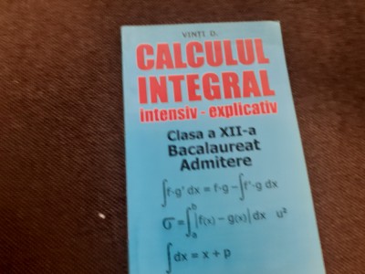 CALCUL INTEGRAL INTESIV EXPLICATIV CLASA A XII A BACALAUREAT VINTI D foto