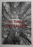 ULTIMUL DECEMBRIE de NICOLAE BALTA , 2020 , DEDICATIE *