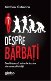 Despre barbati - Mathew Gutmann - Globo