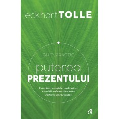 Puterea prezentului.Ghid practic. Editia a III-a - Eckhart Tolle