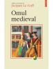 Jacques Le Goff - Omul medieval