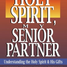 Holy Spirit, My Senior Partner: Understanding the Holy Spirit and His Gifts