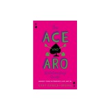 The Ace and Aro Relationship Guide: Making It Work in Friendship, Love, and Sex
