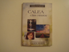 Calea catre Hristos - Ellen G. White Editura Viata si Sanatate 2013 foto