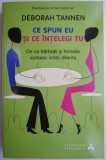 Ce spun eu si ce intelegi tu. De ce barbatii si femeile vorbesc limbi diferite &ndash; Deborah Tannen