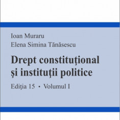Drept constitutional si institutii politice - Volumul I | Ioan Muraru, Elena Simina Tanasescu