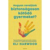 Hogyan nevelj&uuml;nk biztons&aacute;gosan k&ouml;tődő gyermeket? - Kapcsolatk&ouml;zpont&uacute; gyermeknevel&eacute;s a bizalom, az emp&aacute;tia &eacute;s a rugalmass&aacute;g megteremt&eacute;s&eacute;hez - Eli Harwo