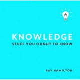 Knowledge: Stuff You Ought to Know