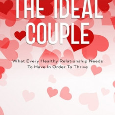 Relationship Goals: The Ideal Couple - What Every Healthy Relationship Needs To Have In Order To Thrive