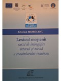 Cristian Moroianu - Lexicul mostenit sursa de imbogatire interna si mixta a vocabularului romanesc (Editia: 2013)