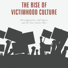 The Rise of Victimhood Culture: Microaggressions, Safe Spaces, and the New Culture Wars