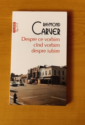 Raymond Carver - Despre ce vorbim c&amp;acirc;nd vorbim despre iubire foto