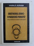 CRESTINISMUL COSMIC - O PARADIGMA PIERDUTA ? MIT SI ORTODOXIE IN TRADITIA ROMANEASCA de VASILE AVRAM , 1999