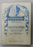 CASTILIANA , COMEDIE IN 8 TABLOURI dupa LOPE DE VEGA , prelucrare de DEM. THEODORESCU , EDITIE INTERBELICA