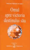 Omul spre victoria destinului sau - Omraam Mikhael Aivanhov, Prosveta, 2016, Psihologie, dezvoltare personala, limba romana