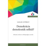 Demokr&aacute;cia demokrat&aacute;k n&eacute;lk&uuml;l? - Oktat&aacute;si reform &eacute;s &aacute;llampolg&aacute;ri nevel&eacute;s - Jakab Gy&ouml;rgy