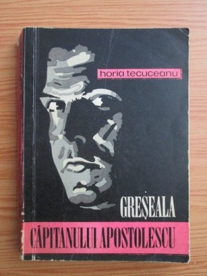 Horia Tecuceanu - Greșeala căpitanului Apostolescu foto