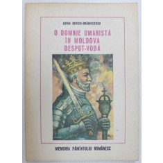 O DOMNIE UMANISTA IN MOLDOVA : DESPOT VODA de ADINA BERCIU - DRAGHICESCU , 1980 * DEFECT COPERTA SPATE