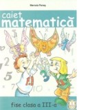 Caiet matematica (fise de lucru) (clasa a III-a)