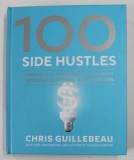 100 SIDE HUSTLES , UNEXPECTED IDEAS FOR MAKING EXTRA MONEY WITHOUT QUITTING YOUR DAY JOB by CHRIS GUILLEBEAU , 2019