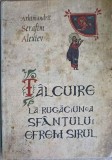 TALCUIRE LA RUGACIUNEA SFANTULUI EFREM SIRUL-ARHIMANDRIT SERAFIM ALEXIEV-245495