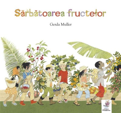 Sarbatoarea Fructelor , Gerda Muller - Editura Frontiera foto