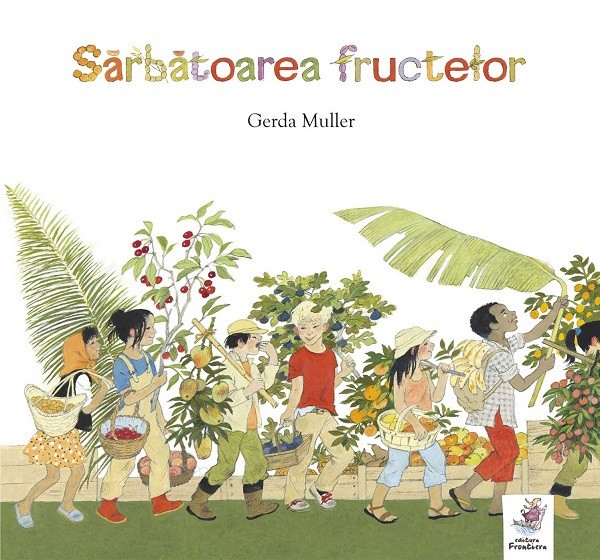 Sarbatoarea Fructelor , Gerda Muller - Editura Frontiera