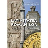 Latinitatea romanilor. Repere istorice - Mihai Munteanu