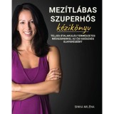 Mez&iacute;tl&aacute;bas szuperhős k&eacute;zik&ouml;nyv - Teljes &aacute;talakul&aacute;s term&eacute;szetes m&oacute;dszerekkel az ősi eg&eacute;szs&eacute;g elnyer&eacute;s&eacute;&eacute;rt - Sinka Mil&eacute;na