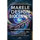 Marele Design Biocentric. Cum viata creeaza realitatea - Robert Lanza, MD si Matej Pavsic, Prestige