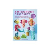 Amigurumi Crochet: 35 Easy Projects to Make: Super-Cute Patterns for Animals, Sea Creatures, Sweet Treats, and More