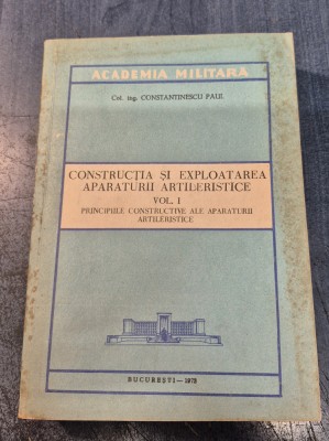 Constructia si exploatarea aparaturii artileristice vol. 1 Constantinescu Paul foto